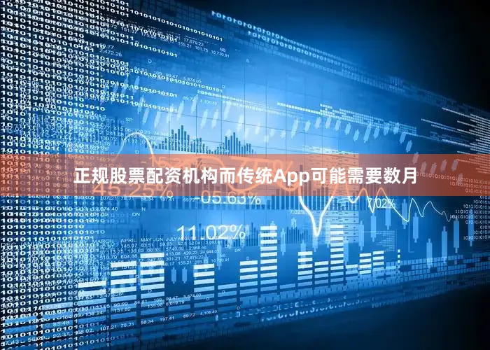 正规股票配资机构而传统App可能需要数月